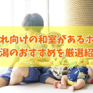 新潟で子連れにおすすめの和室があるホテル18選！安い宿や未就学児歓迎など目的別にも厳選紹介