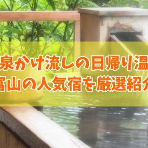 富山で源泉かけ流しの日帰り温泉が楽しめる人気宿13選！食事付きなど目的別にも厳選紹介
