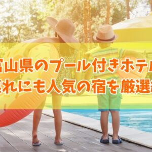 【2026年最新】富山県のプール付きホテルおすすめ４選！子連れに人気の宿も厳選紹介