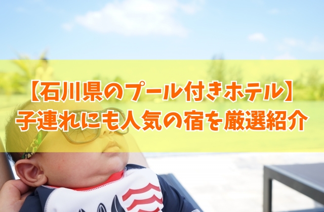 【2026年最新】石川県のプール付きホテルおすすめ16選！子連れに人気の宿も厳選紹介